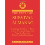 Extreme Survival Almanac: Everything You Need to Know to Live Through a Shipwreck, Plane Crash, or Any Outdoor Crisis Imaginable