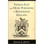 Thomas East and Music Publishing in Renaissance England